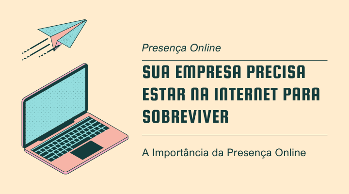 Presença Online: Por Que Sua Empresa Precisa Estar na Internet para Sobreviver